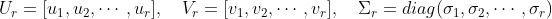 U_r=[u_1,u_2,\cdots ,u_r],\quad V_r=[v_1,v_2,\cdots ,v_r],\quad \Sigma_r=diag(\sigma_1,\sigma_2,\cdots ,\sigma_r)