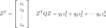 Z^{T}=\left[\begin{array}{c} z_{1} \\ z_{2} \\ \vdots \\ z_{n} \end{array}\right] \quad Z^{T} Q Z=q_{1} z_{1}^{2}+q_{2} z_{2}^{2}+\cdots q_{n} z_{n}^{2}