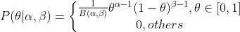 P(\theta |\alpha ,\beta )=\left\{\begin{matrix} \frac{1}{B(\alpha ,\beta )}\theta ^{\alpha -1}(1-\theta )^{\beta -1},\theta \in [0,1]\\ 0,others \end{matrix}\right.