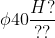 \phi40\frac{H?}{? ?}