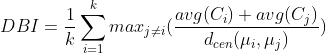 DBI= \frac{1}{k} \sum_{i=1}^{k} max_{j \neq i} (\frac{avg(C_i)+avg(C_j)}{d_{cen}(\mu_i,\mu_j)})