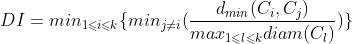 DI= min_{1\leqslant i \leqslant k}\{min_{j \neq i} (\frac{d_{min}(C_i,C_j)}{max_{1\leqslant l \leqslant k}diam(C_l)})\}