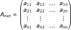 A_{nxn}=\begin{pmatrix} a_{11}& a_{12} & ... & a_{1n}\\ a_{21}& a_{22} & ... & a_{2n} \\ \vdots & \vdots & & \vdots \\ a_{n1} & a_{n2} & ...& a_{nn} \end{pmatrix}