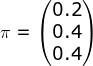 \pi=\begin{pmatrix} 0.2\\ 0.4\\ 0.4 \end{pmatrix}