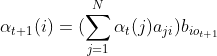 \alpha _{t+1}(i)=(\sum_{j=1}^{N}\alpha _{t}(j)a_{ji})b_{io_{t+1}}