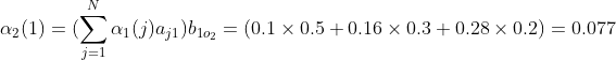 \alpha _{2}(1)=(\sum_{j=1}^{N}\alpha _{1}(j)a_{j1})b_{1o_{2}}=(0.1\times 0.5+0.16\times 0.3+0.28\times 0.2 )=0.077