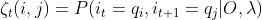 \zeta _{t}(i,j)=P(i_{t}=q_{i},i_{t+1}=q_{j}|O,\lambda )