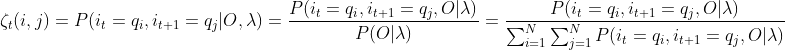 \zeta _{t}(i,j)=P(i_{t}=q_{i},i_{t+1}=q_{j}|O,\lambda )=\frac{P(i_{t}=q_{i},i_{t+1}=q_{j},O|\lambda )}{P(O|\lambda )}=\frac{P(i_{t}=q_{i},i_{t+1}=q_{j},O|\lambda )}{\sum_{i=1}^{N}\sum_{j=1}^{N}P(i_{t}=q_{i},i_{t+1}=q_{j},O|\lambda )}