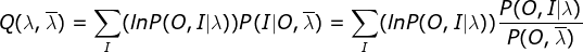 Q(\lambda ,\overline{\lambda })=\sum_{I}(lnP(O,I|\lambda ))P(I|O,\overline{\lambda } )=\sum_{I}(lnP(O,I|\lambda ))\frac{P(O,I|\lambda )}{P(O,\overline{\lambda })}