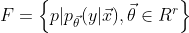 F=\left \{ p|p_{\vec{\theta }} (y|\vec{x}),\vec{\theta }\in R^{r}\right \}