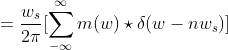 =\frac{w_s}{2\pi}[\sum_{-\infty}^{\infty} m(w)\star \delta(w-nw_s)]