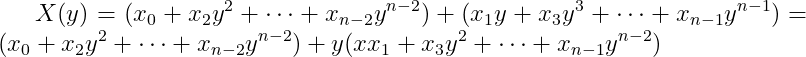 X(y)=(x_{0}+x_{2}y^{2}+\cdots +x_{n-2}y^{n-2})+(x_{1}y+x_{3}y^{3}+\cdots +x_{n-1}y^{n-1})=(x_{0}+x_{2}y^{2}+\cdots +x_{n-2}y^{n-2})+y(xx_{1}+x_{3}y^{2}+\cdots +x_{n-1}y^{n-2})