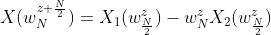 X(w_{N}^{z+\frac{N}{2}}) =X_{1}(w_{\frac{N}{2} }^{z})-w_{N}^{z}X_{2}(w_{\frac{N}{2}}^{z})