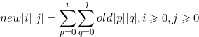 \small new[i][j]=\sum\limits_{p=0}\limits^i\sum\limits_{q=0}\limits^jold[p][q],i\geqslant 0,j\geqslant 0