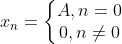 x_n=\left\{\begin{matrix} A,n=0\\ 0, n \neq 0 \end{matrix}\right.