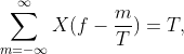 \sum_{m=-\infty}^{\infty}X(f-\frac{m}{T})=T,