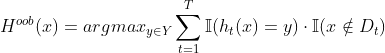 H^{oob}(x) = arg max_{y \in Y} \sum_{t=1}^{T} \mathbb{I}(h_t(x)=y) \cdot \mathbb{I}(x \notin D_t)