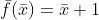 \bar{f}(\bar{x})=\bar{x}+1