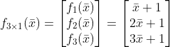 f_{3\times 1}(\bar{x})=\begin{bmatrix} f_1(\bar{x})\\ f_2(\bar{x}) \\ f_3(\bar{x}) \end{bmatrix}=\begin{bmatrix} \bar{x}+1\\ 2\bar{x}+1 \\ 3\bar{x}+1 \end{bmatrix}