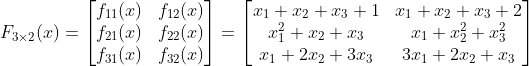 F_{3\times 2}(x)=\begin{bmatrix} f_{11}(x) &f_{12}(x) \\ f_{21}(x) &f_{22}(x) \\ f_{31}(x) & f_{32}(x) \end{bmatrix}=\begin{bmatrix} x_1+x_2+x_3 +1&x_1+x_2+x_3+2 \\ x_1^2+x_2+x_3 & x_1+x_2^2+x_3^2\\ x_1+2x_2+3x_3 & 3x_1+2x_2+x_3 \end{bmatrix}