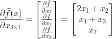 \frac{\partial \bar{f} (x)}{\partial x_{3\times 1}}=\begin{bmatrix} \frac{\partial \bar{f}}{\partial x_1}\\ \frac{\partial \bar{f}}{\partial x_2} \\ \frac{\partial \bar{f}}{\partial x_3} \end{bmatrix}=\begin{bmatrix} 2x_1+x_2\\ x_1+x_3 \\ x_2 \end{bmatrix}