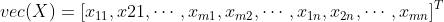 vec(X)=\left [ x_{11},x{21},\cdots ,x_{m1},x_{m2},\cdots ,x_{1n},x_{2n},\cdots ,x_{mn} \right ]^T