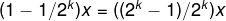 (1-1/2^{k})x = ((2^{k}-1)/2^{k})x