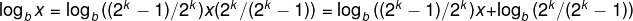 \log_bx = \log_b{((2^{k}-1)/2^{k})x(2^{k}/(2^{k}-1))} = \log_b{((2^{k}-1)/2^{k})x} + \log_b{(2^{k}/(2^{k}-1))}