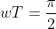 wT=\frac{\pi}{2}