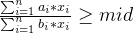 \frac{\sum_{i=1}^{n}a_i * x_i}{\sum_{i=1}^{n}b_i * x_i}\geq mid