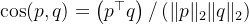 \cos (p, q)=\left(p^{\top} q\right) /\left(\|p\|_{2}\|q\|_{2}\right)