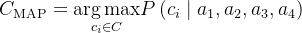 C_{\mathrm{MAP}}=\underset{c_{i} \in C}{\arg \max } P\left(c_{i} \mid a_{1}, a_{2}, a_{3}, a_{4}\right)