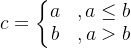 c=\left\{\begin{matrix} a & ,a\leq b \\ b & ,a> b \end{matrix}\right.