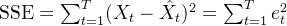 \text{SSE}=\sum_{t=1}^T(X_t - \hat{X}_{t})^2=\sum_{t=1}^Te_t^2