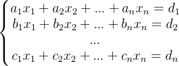 \left\{\begin{matrix} a_{1}x_{1}+a_{2}x_{2}+...+a_{n}x_{n}=d_{1}\\ b_{1}x_{1}+b_{2}x_{2}+...+b_{n}x_{n}=d_{2}\\ ...\\ c_{1}x_{1}+c_{2}x_{2}+...+c_{n}x_{n}=d_{n} \end{matrix}\right.