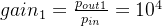 gain_1=\frac{p_{out1}}{p_{in}}=10^4