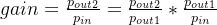 gain=\frac{p_{out2}}{p_{in}}=\frac{p_{out2}}{p_{out1}}*\frac{p_{out1}}{p_{in}}