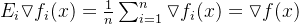 E_{i} \triangledown f_{i}(x)=\frac{1}{n}\sum_{i=1}^{n} \triangledown f_{i}(x)=\triangledown f(x)