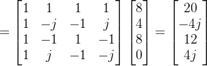 =\begin{bmatrix} 1 & 1 & 1 & 1\\ 1 & -j & -1 & j \\ 1 & -1 & 1 & -1 \\ 1 & j & -1 & -j \end{bmatrix} \begin{bmatrix} 8\\ 4\\ 8\\ 0\end{bmatrix} =\begin{bmatrix} 20\\ -4j\\ 12\\ 4j \end{bmatrix}