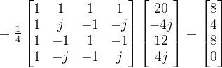 =\frac{1}{4}\begin{bmatrix} 1 & 1 & 1 & 1\\ 1 & j & -1 & -j \\ 1 & -1 & 1 & -1 \\ 1 & -j & -1 & j \end{bmatrix} \begin{bmatrix} 20\\ -4j\\ 12\\ 4j\end{bmatrix} =\begin{bmatrix} 8\\ 4\\ 8\\ 0 \end{bmatrix}