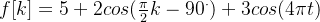 f[k]=5+2cos(\frac{\pi}{2}k-90^\cdot)+3cos(4\pi t)