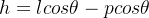 h=lcos\theta -pcos\theta