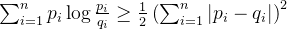 \sum_{i=1}^{n}p_i \log \frac{p_i}{q_i} \geq \frac{1}{2}\left ( \sum_{i=1}^{n}|p_i-q_i| \right )^2