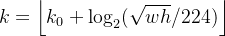 k=\left\lfloor k_{0}+\log _{2}(\sqrt{w h} / 224)\right\rfloor