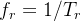 f_{r}=1/T_{r}