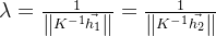 \lambda =\frac{1}{\left \| K^{-1}\vec{h_1} \right \|}=\frac{1}{\left \| K^{-1}\vec{h_2} \right \|}