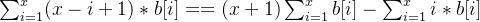 \sum_{i=1}^{x}(x-i+1)*b[i]==(x+1)\sum_{i=1}^{x}b[i]-\sum_{i=1}^{x}i*b[i]