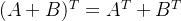 (A+B)^{T}=A^{T}+B^{T}