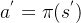 a^{'}=\pi(s^{'})