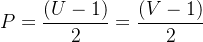 $P=\frac{(U-1)}{2}=\frac{(V-1)}{2}$